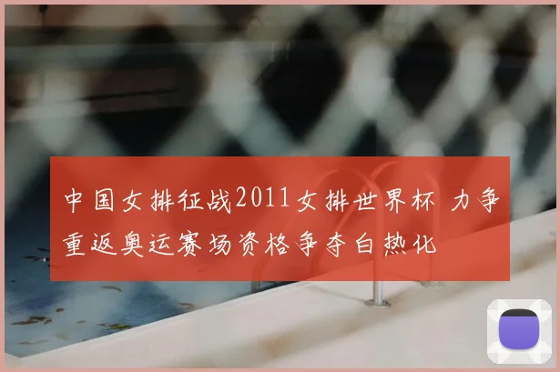 中国女排征战2011女排世界杯 力争重返奥运赛场资格争夺白热化