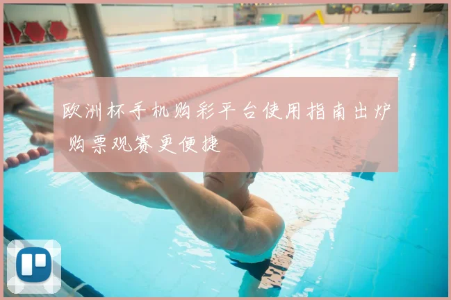 欧洲杯手机购彩平台使用指南出炉 购票观赛更便捷