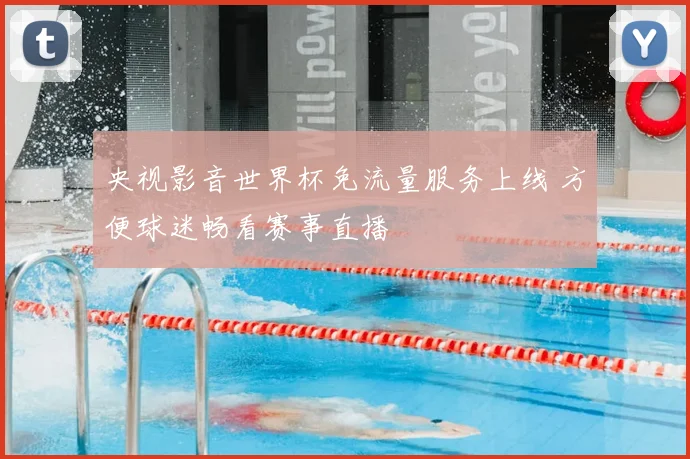 央视影音世界杯免流量服务上线 方便球迷畅看赛事直播